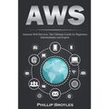 Aws: Amazon Web Services. The Ultimate Guide for Beginners, Intermediates and Expert.