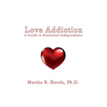 Love Addiction: A Guide to Emotional Independence