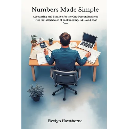 Numbers Made Simple: Accounting and Finance for the One-Person Business - Step-by-step basics of bookkeeping, P&L, and cash flow