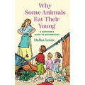 Why Some Animals Eat Their Young: A Survivor's Guide to Motherhood