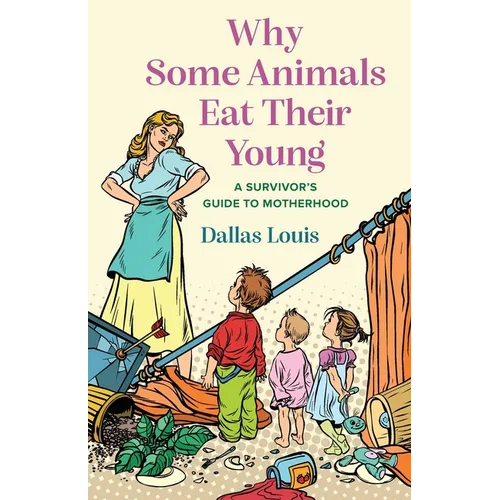 Why Some Animals Eat Their Young: A Survivor's Guide to Motherhood