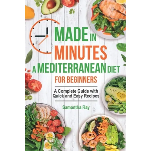 Made In Minutes- A Mediterranean Diet for Beginners: A complete guide with quick and easy recipes