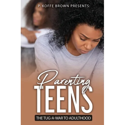 Parenting Teens The Tug-A-War To Adulthood