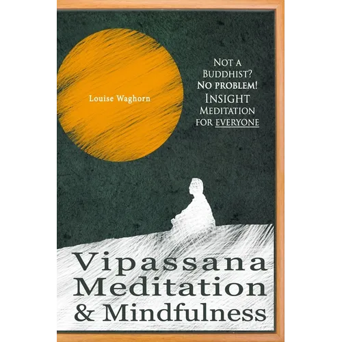 Vipassana Meditation & Mindfulness: Not a Buddhist? No problem! Insight Meditation for everyone