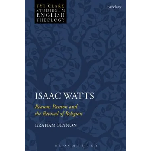 Isaac Watts: Reason, Passion and the Revival of Religion