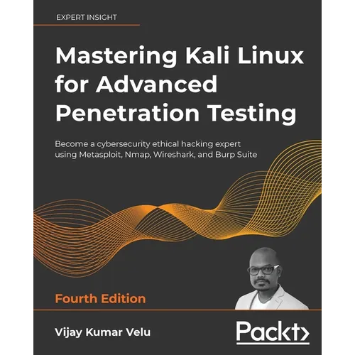 Mastering Kali Linux for Advanced Penetration Testing - Fourth Edition: Apply a proactive approach to secure your cyber infrastructure and enhance you