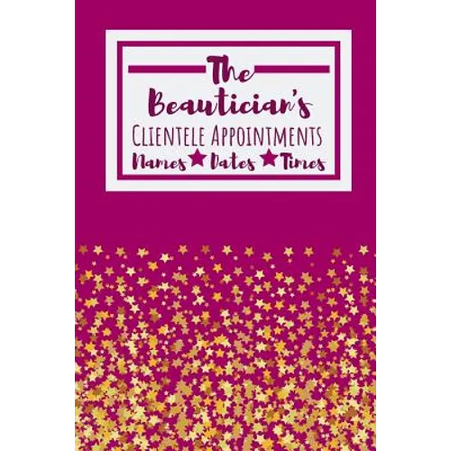 The Beautician's Clientele Appointments: Useful Client Bookings Work log For The Organised Specialist