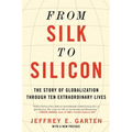 From Silk to Silicon: The Story of Globalization Through Ten Extraordinary Lives