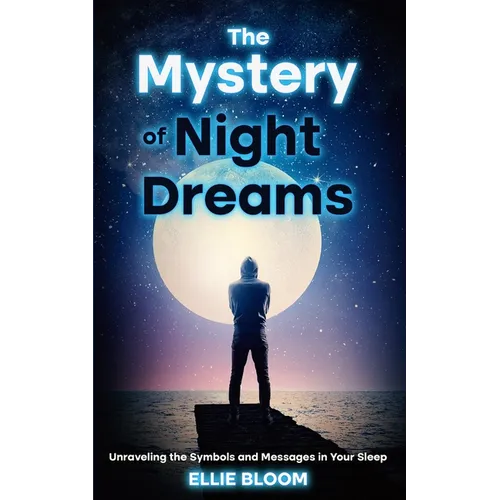 The Mystery of Night Dreams: Unraveling the Symbols and Messages in Your Sleep