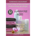 Homemade Deodorant: 32 Easy To Make Natural & Organic Deodorant & Body Spray Recipes: Aluminium Free Deodorant Recipes