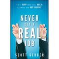 Never Get a Real Job: How to Dump Your Boss, Build a Business and Not Go Broke