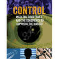Control: Mkultra, Chemtrails and the Conspiracy to Suppress the Masses