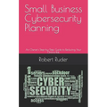 Small Business Cybersecurity Planning: An Owner's Step-by-Step Guide to Reducing Your Online Risk