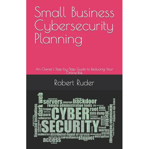 Small Business Cybersecurity Planning: An Owner's Step-by-Step Guide to Reducing Your Online Risk
