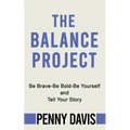 The Balance Project: Be Brave-Be Bold-Be Yourself and Tell Your Story
