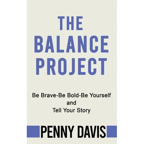 The Balance Project: Be Brave-Be Bold-Be Yourself and Tell Your Story