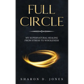 Full Circle: My Supernatural Healing from Stress to Wholeness