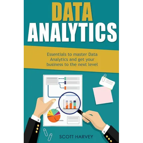 Data Analytics: Essentials to Master Data Analytics and Get Your Business to the Next Level