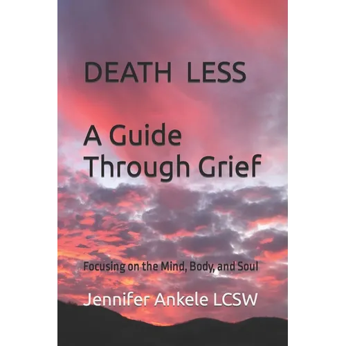 Deathless: A Guide Through Grief Focusing on the Mind, Body, and Soul