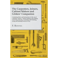 The Carpenters, Joiners, Cabinet Makers and Gilders' Companion: Containing Rules and Instructions in the Art of Carpentry, Joinery, Cabinet Making, an