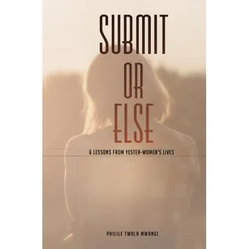 SUBMIT or ELSE: & Lessons from Yester-women's Lives