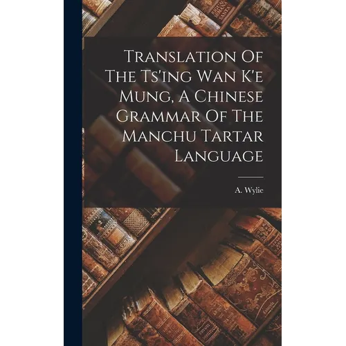 Translation Of The Ts'ing Wan K'e Mung, A Chinese Grammar Of The Manchu Tartar Language