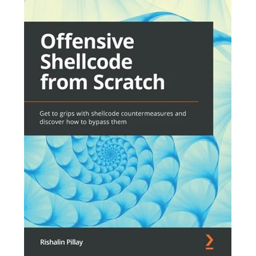 Offensive Shellcode from Scratch: Get to grips with shellcode countermeasures and discover how to bypass them