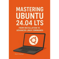 Mastering Ubuntu 24.04 LTS: From Installation to Advanced Linux Commands