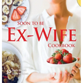 Soon to be Ex-Wife Cookbook