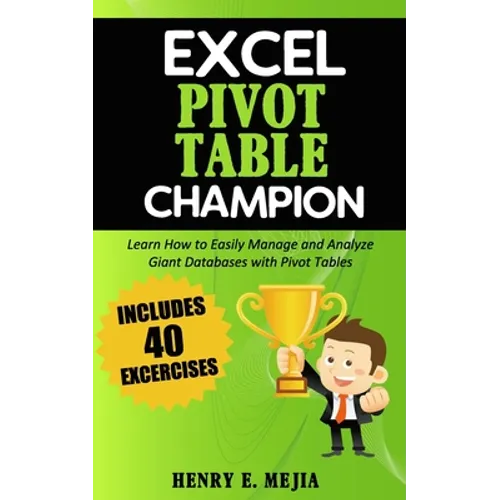 Excel Pivot Table Champion: How to Easily Manage and Analyze Giant Databases with Microsoft Excel Pivot Tables