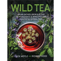 Wild Tea: Grow, Gather, Brew & Blend 40 Ingredients & 30 Recipes for Healthful Herbal Teas
