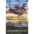 Becoming Lucid: Self-Awareness in Sleeping & Waking Life, Hypnotic Practice in Lucidity & Dreams