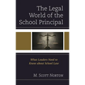 Legal World of the School Principal: What Leaders Need to Know about School Law