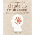 Claude 3 & 3.5 Crash Course: Business Applications and API