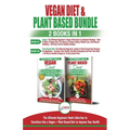 Vegan & Plant Based Diet - 2 Books in 1 Bundle: The Ultimate Beginner's Book Collection To Transition Into a Vegan + Plant Based Diet To Improve Your