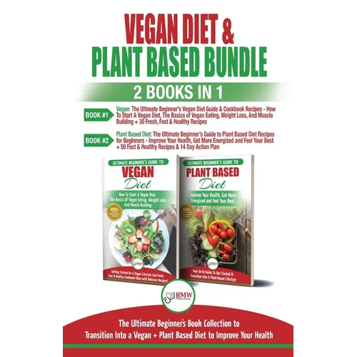 Vegan & Plant Based Diet - 2 Books in 1 Bundle: The Ultimate Beginner's Book Collection To Transition Into a Vegan + Plant Based Diet To Improve Your