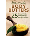 Homemade Body Butters: 25 Body Butter Recipes for Amazing Skin