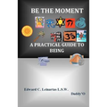 Be The Moment -A Practical Guide To Being