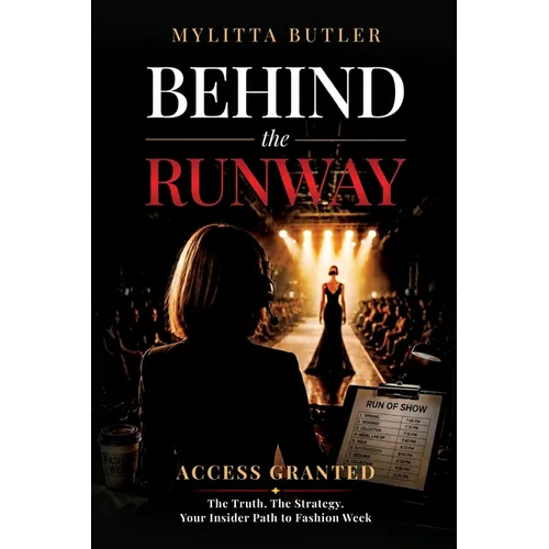 Behind the Runway: Access Granted: The Truth. The Strategy. Your Insider Path to Fashion Week