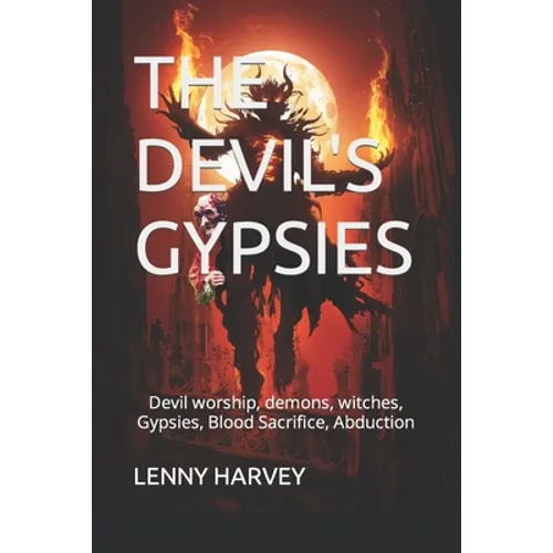 The Devil's Gypsies: Devil worship, demons, witches, Gypsies, Blood Sacrifice, Abduction