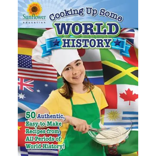 Cooking Up Some World History: 50 Authentic, Easy-to-Make Recipes from All Periods of World History!