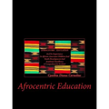 Afrocentric Education: Afrocentric Education And Its Importance In African American Children And Youth Development And Academic Excellence