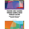 Teaching Early Algebra through Example-Based Problem Solving: Insights from Chinese and U.S. Elementary Classrooms