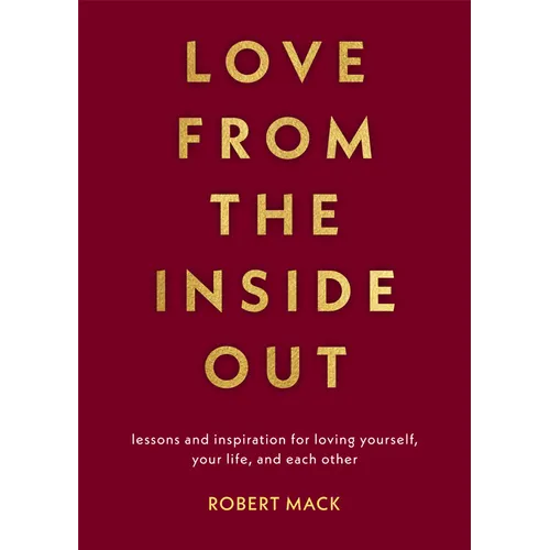 Love from the Inside Out: Lessons and Inspiration for Loving Yourself, Your Life, and Each Other