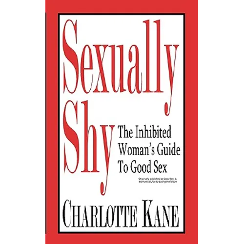 Sexually Shy: The Inhibited Woman's Guide To Good Sex