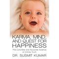 Karma, Mind, and Quest for Happiness: The Concrete and Accurate Science of Infinite Truth