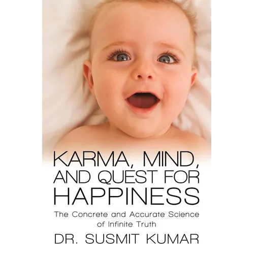 Karma, Mind, and Quest for Happiness: The Concrete and Accurate Science of Infinite Truth