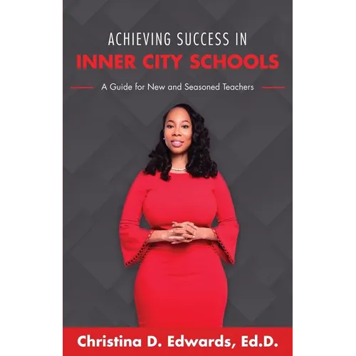 Achieving Success in Inner City Schools: A Guide for New and Seasoned Teachers