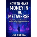 How to Make Money in the Metaverse: Top 10 Ways to Earn Passive Income in Virtual Worlds - Even Without Coding or Tech Skills