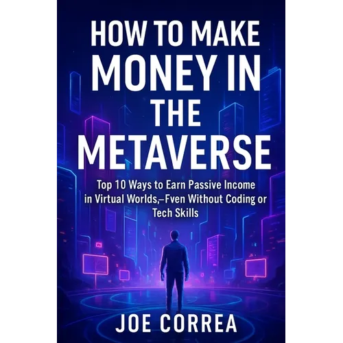 How to Make Money in the Metaverse: Top 10 Ways to Earn Passive Income in Virtual Worlds - Even Without Coding or Tech Skills